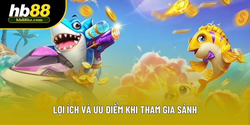 Lợi ích và ưu điểm khi tham gia sảnh Lợi ích và ưu điểm khi tham gia sảnh