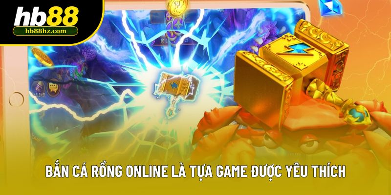 Bắn cá rồng online là tựa game được yêu thích