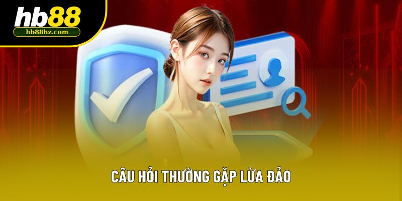 Câu hỏi thường gặp lừa đảo