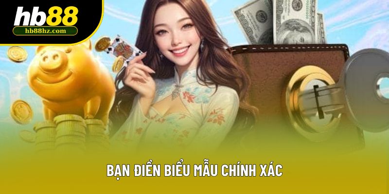 Bạn điền biểu mẫu chính xác