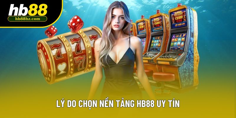 Lý do chọn nền tảng HB88 uy tín