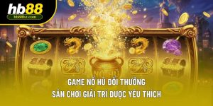 Game Nổ Hũ Đổi Thưởng – Sân Chơi Giải Trí Được Yêu Thích