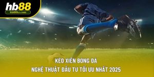 Kèo Xiên Bóng Đá – Nghệ Thuật Đầu Tư Tối Ưu Nhất 2025