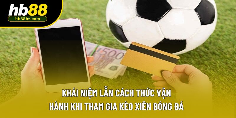 Khái niệm lẫn cách thức vận hành khi tham gia kèo xiên bóng đá