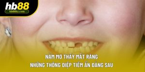 Nằm Mơ Thấy Mất Răng | Những Thông Điệp Tiềm Ẩn Đằng Sau