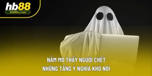 Nằm Mơ Thấy Người Chết | Những Tầng Ý Nghĩa Khó Nói