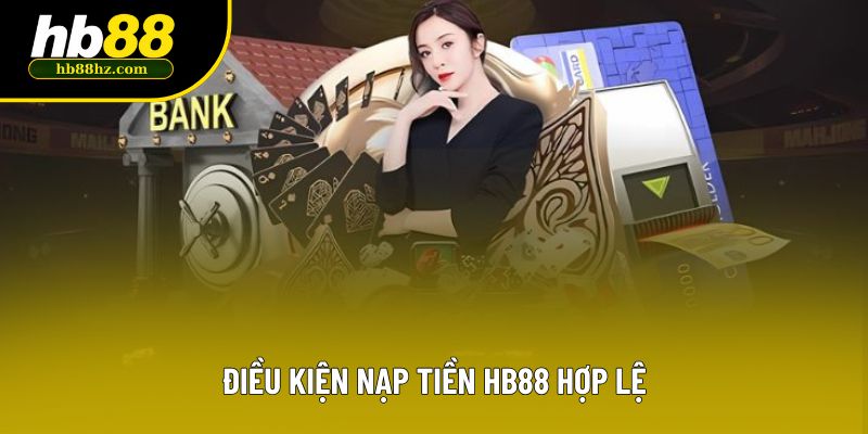 Điều kiện nạp tiền HB88 hợp lệ