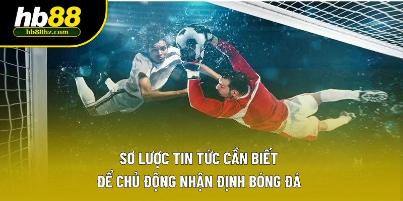 Sơ lược tin tức cần biết để chủ động nhận định bóng đá