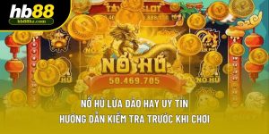 Nổ Hũ Lừa Đảo Hay Uy Tín? Hướng Dẫn Kiểm Tra Trước Khi Chơi