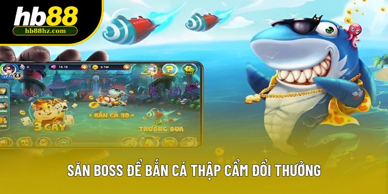 Săn boss để bắn cá thập cẩm đổi thưởng