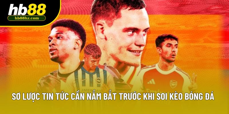 Sơ lược tin tức cần nắm bắt trước khi soi kèo bóng đá