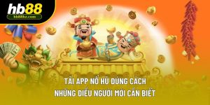 Tải App Nổ Hũ Đúng Cách - Những Điều Người Mới Cần Biết