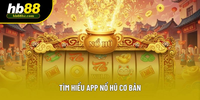 Tìm hiểu app nổ hũ cơ bản