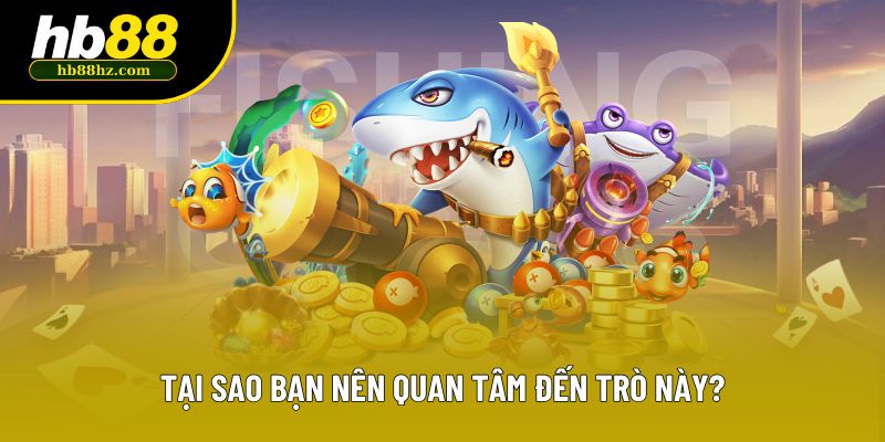 Tại sao bạn nên quan tâm đến trò này?