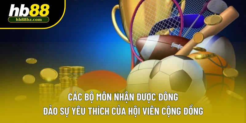 Các bộ môn nhận được đông đảo sự yêu thích của hội viên cộng đồng